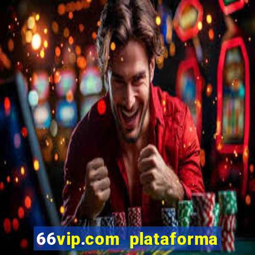 66vip.com plataforma de jogos